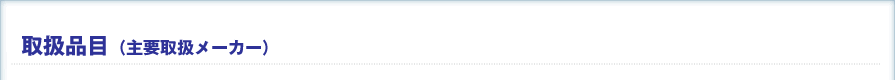 取扱品目（主要取扱メーカー）